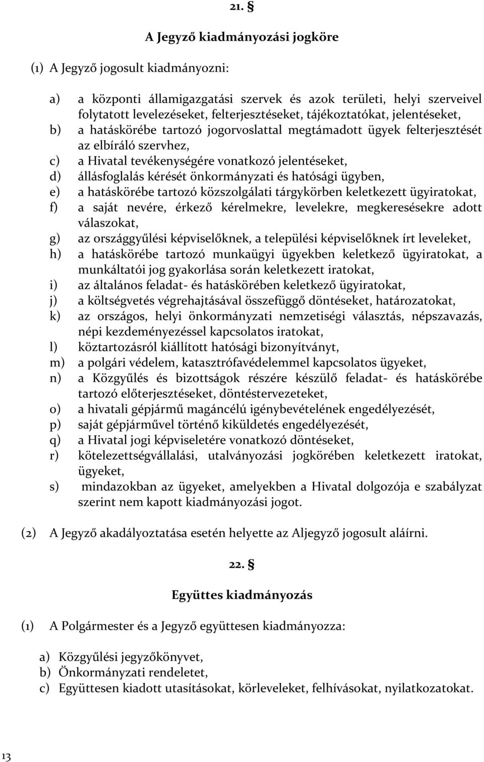 tartozó jogorvoslattal megtámadott ügyek felterjesztését az elbíráló szervhez, c) a Hivatal tevékenységére vonatkozó jelentéseket, d) állásfoglalás kérését önkormányzati és hatósági ügyben, e) a