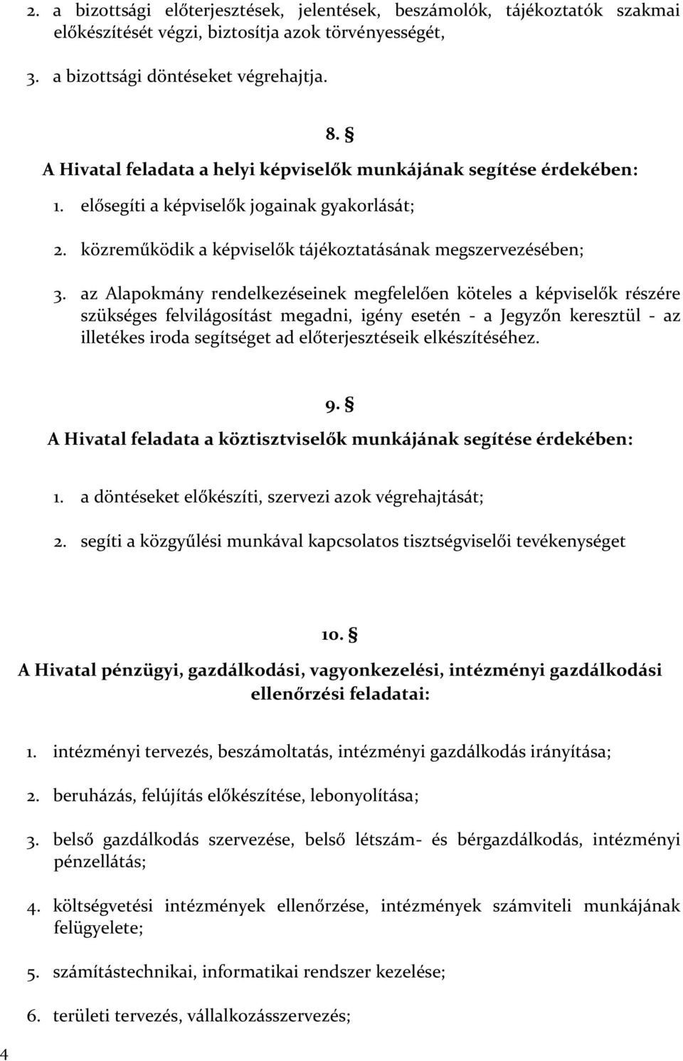 az Alapokmány rendelkezéseinek megfelelően köteles a képviselők részére szükséges felvilágosítást megadni, igény esetén - a Jegyzőn keresztül - az illetékes iroda segítséget ad előterjesztéseik