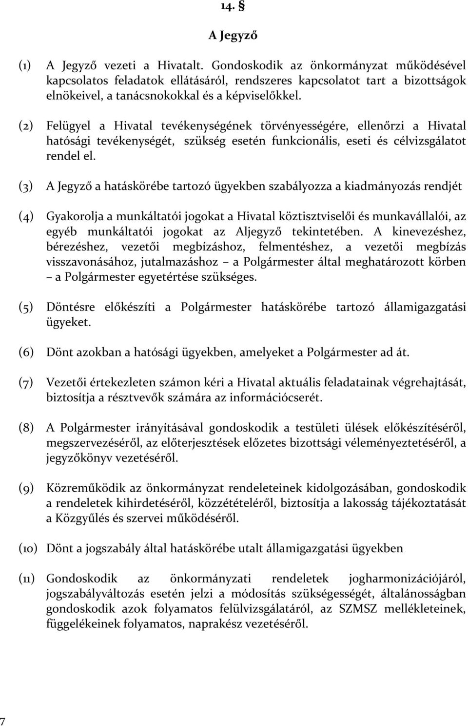 (2) Felügyel a Hivatal tevékenységének törvényességére, ellenőrzi a Hivatal hatósági tevékenységét, szükség esetén funkcionális, eseti és célvizsgálatot rendel el.