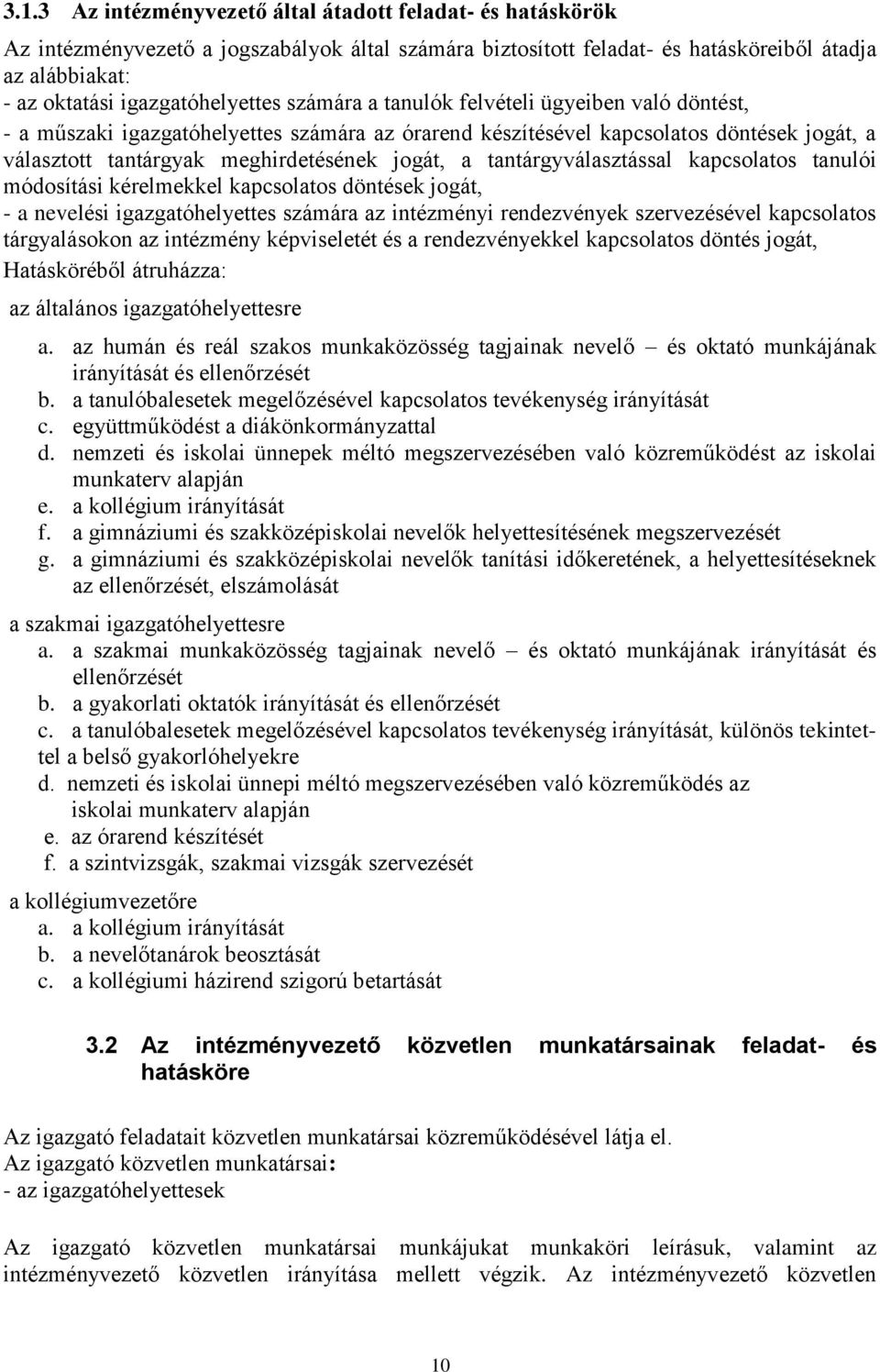 jogát, a tantárgyválasztással kapcsolatos tanulói módosítási kérelmekkel kapcsolatos döntések jogát, - a nevelési igazgatóhelyettes számára az intézményi rendezvények szervezésével kapcsolatos