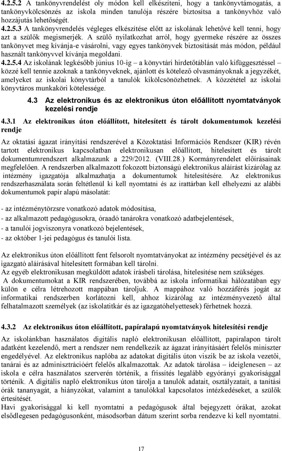 4 Az iskolának legkésőbb június 10-ig a könyvtári hirdetőtáblán való kifüggesztéssel közzé kell tennie azoknak a tankönyveknek, ajánlott és kötelező olvasmányoknak a jegyzékét, amelyeket az iskolai