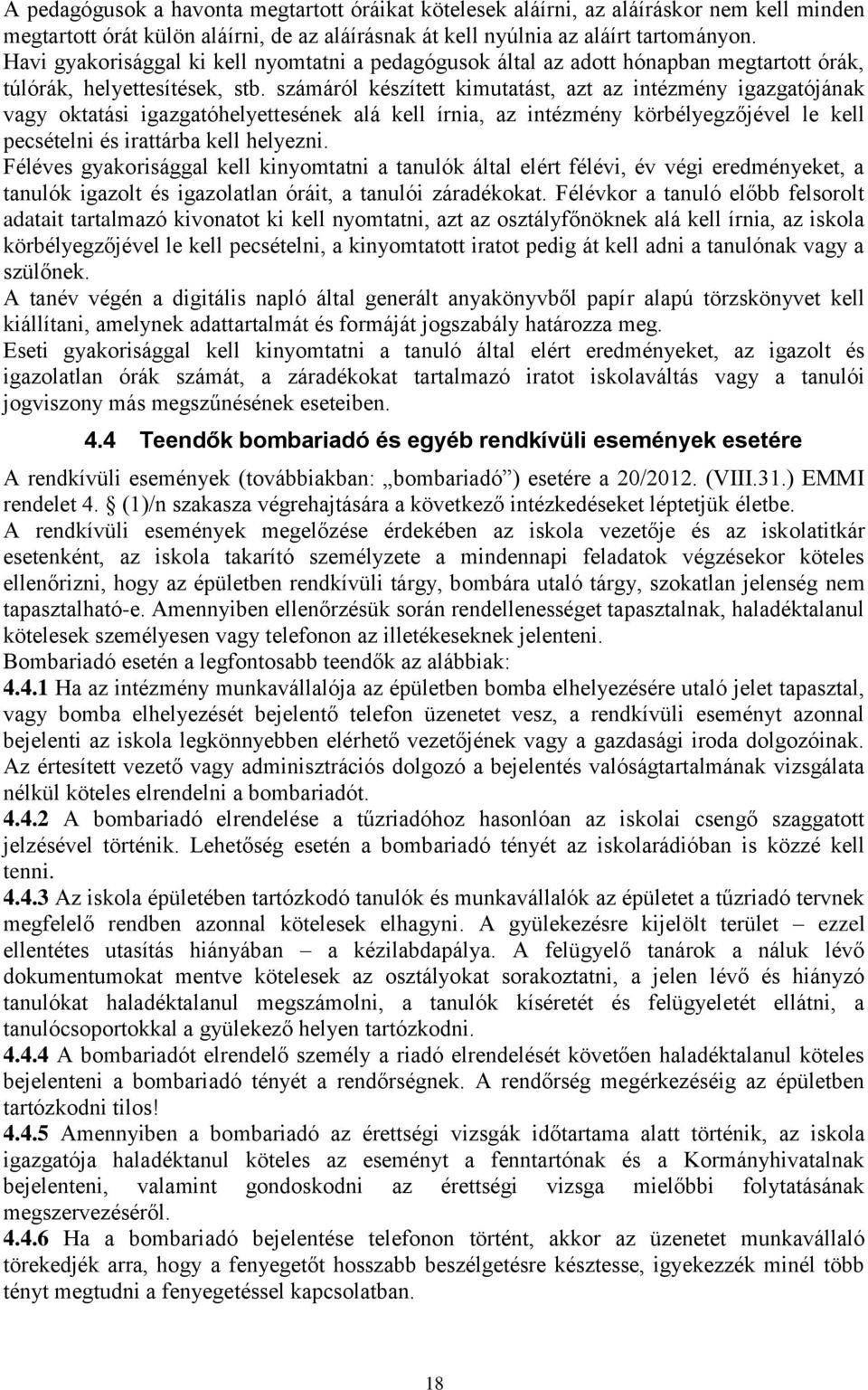 számáról készített kimutatást, azt az intézmény igazgatójának vagy oktatási igazgatóhelyettesének alá kell írnia, az intézmény körbélyegzőjével le kell pecsételni és irattárba kell helyezni.