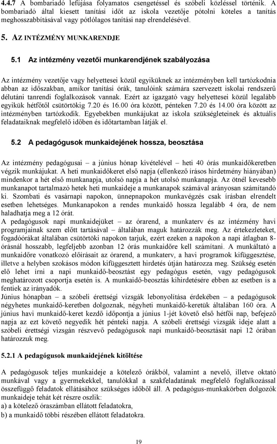 1 Az intézmény vezetői munkarendjének szabályozása Az intézmény vezetője vagy helyettesei közül egyiküknek az intézményben kell tartózkodnia abban az időszakban, amikor tanítási órák, tanulóink