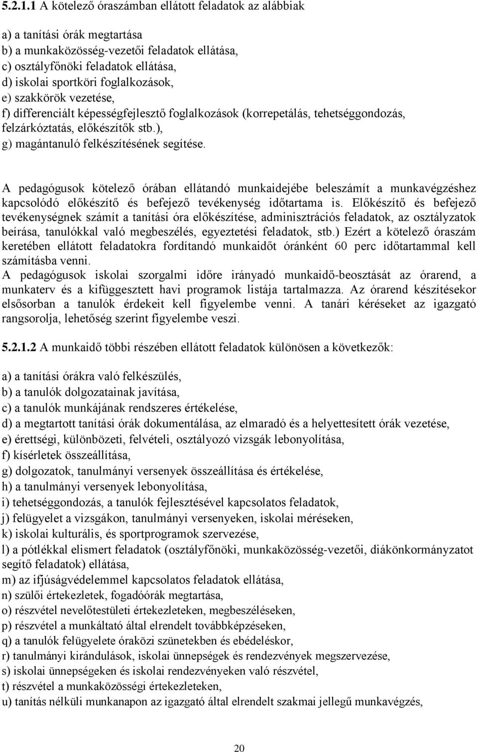 foglalkozások, e) szakkörök vezetése, f) differenciált képességfejlesztő foglalkozások (korrepetálás, tehetséggondozás, felzárkóztatás, előkészítők stb.), g) magántanuló felkészítésének segítése.