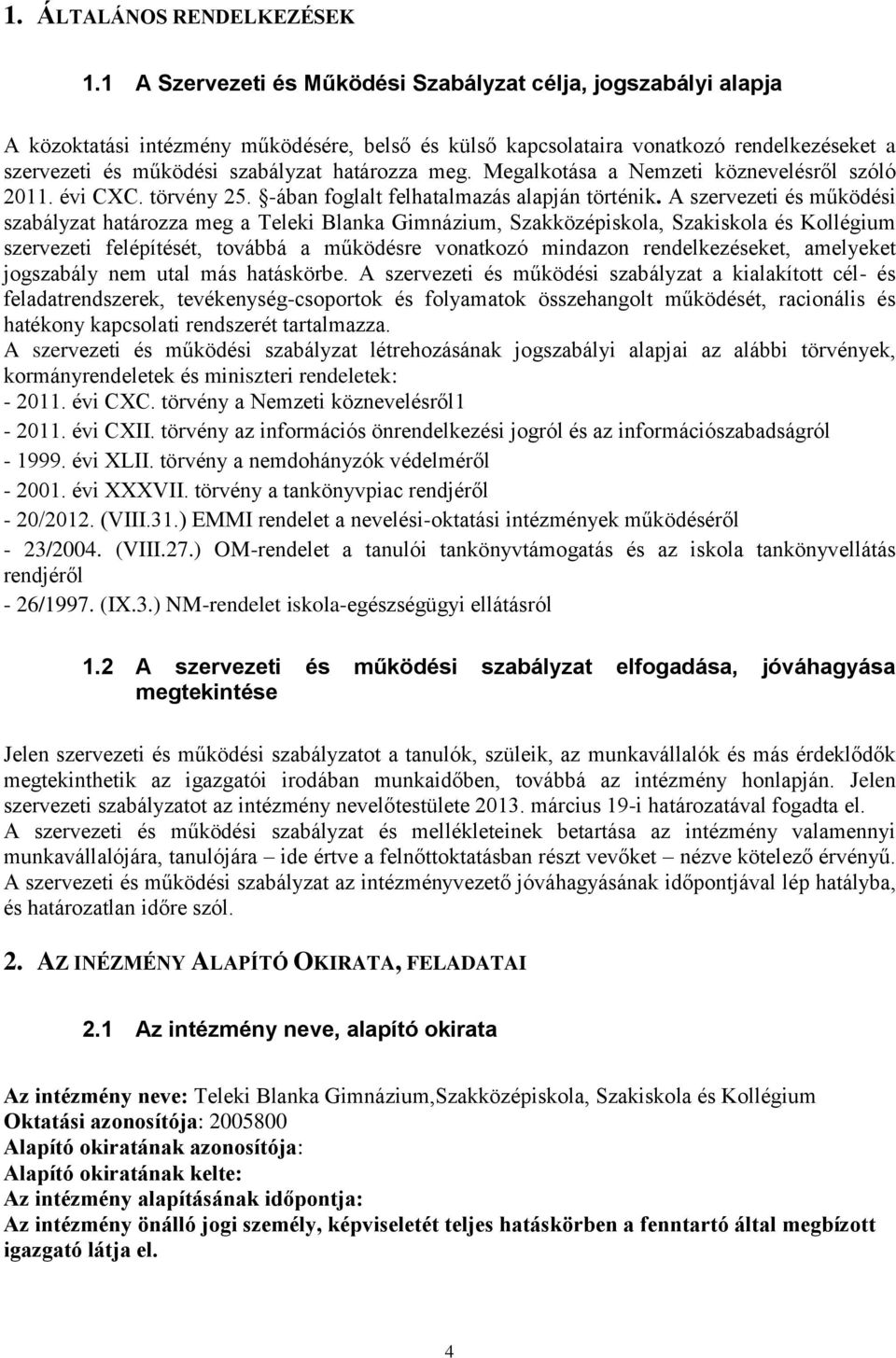 határozza meg. Megalkotása a Nemzeti köznevelésről szóló 2011. évi CXC. törvény 25. -ában foglalt felhatalmazás alapján történik.