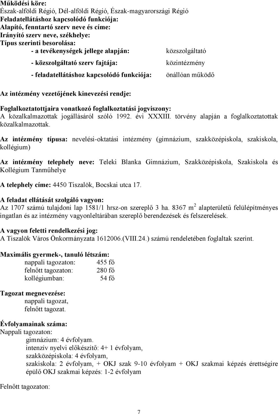 kinevezési rendje: Foglalkoztatottjaira vonatkozó foglalkoztatási jogviszony: A közalkalmazottak jogállásáról szóló 1992. évi XXXIII. törvény alapján a foglalkoztatottak közalkalmazottak.