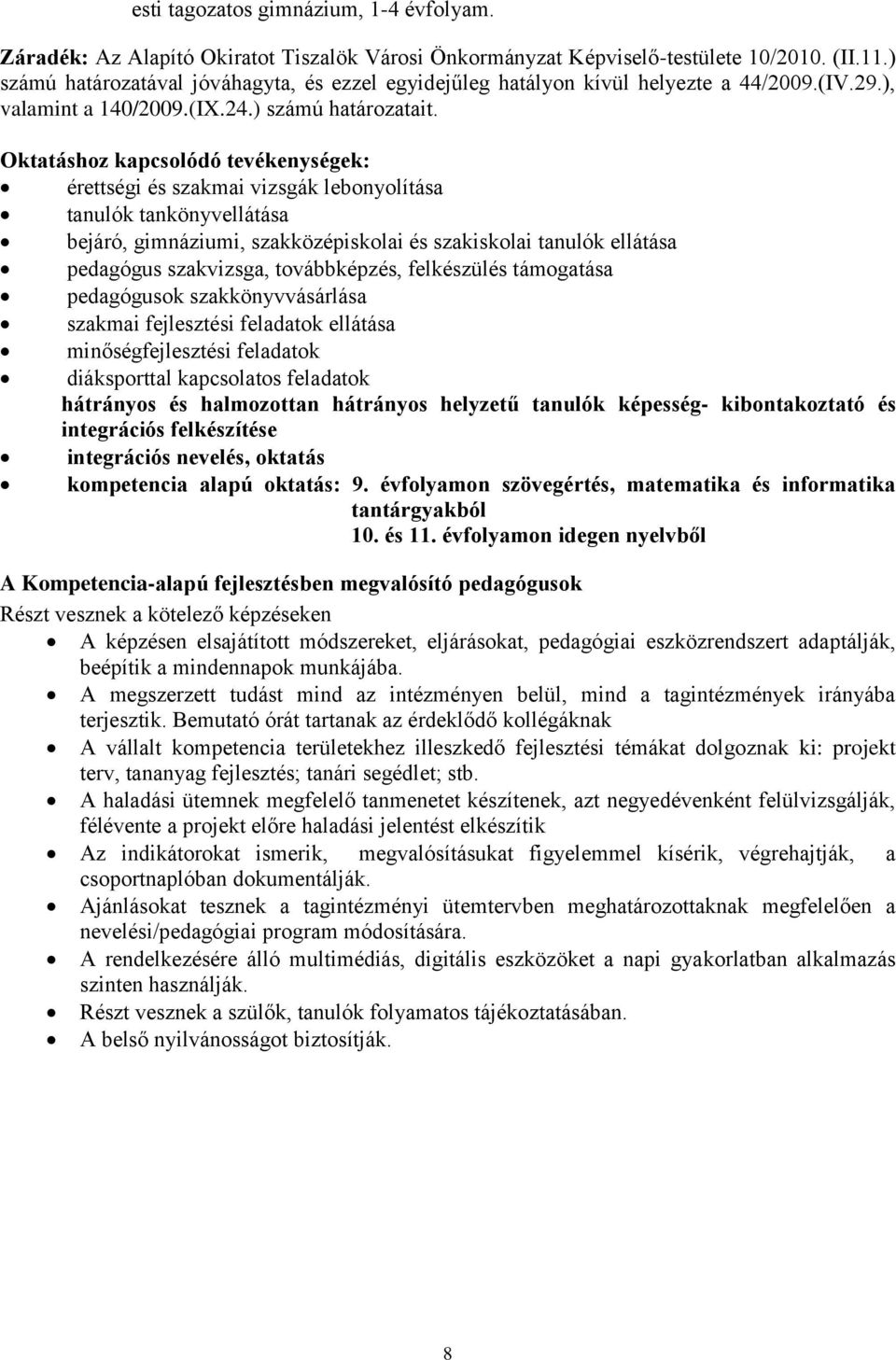 Oktatáshoz kapcsolódó tevékenységek: érettségi és szakmai vizsgák lebonyolítása tanulók tankönyvellátása bejáró, gimnáziumi, szakközépiskolai és szakiskolai tanulók ellátása pedagógus szakvizsga,