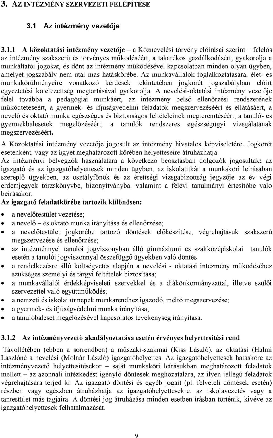 1 A közoktatási intézmény vezetője a Köznevelési törvény előírásai szerint felelős az intézmény szakszerű és törvényes működéséért, a takarékos gazdálkodásért, gyakorolja a munkáltatói jogokat, és