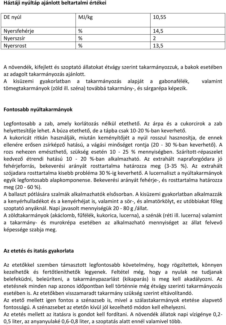 Fontosabb nyúltakarmányok Legfontosabb a zab, amely korlátozás nélkül etethető. Az árpa és a cukorcirok a zab helyettesítője lehet. A búza etethető, de a tápba csak 10-20 %-ban keverhető.