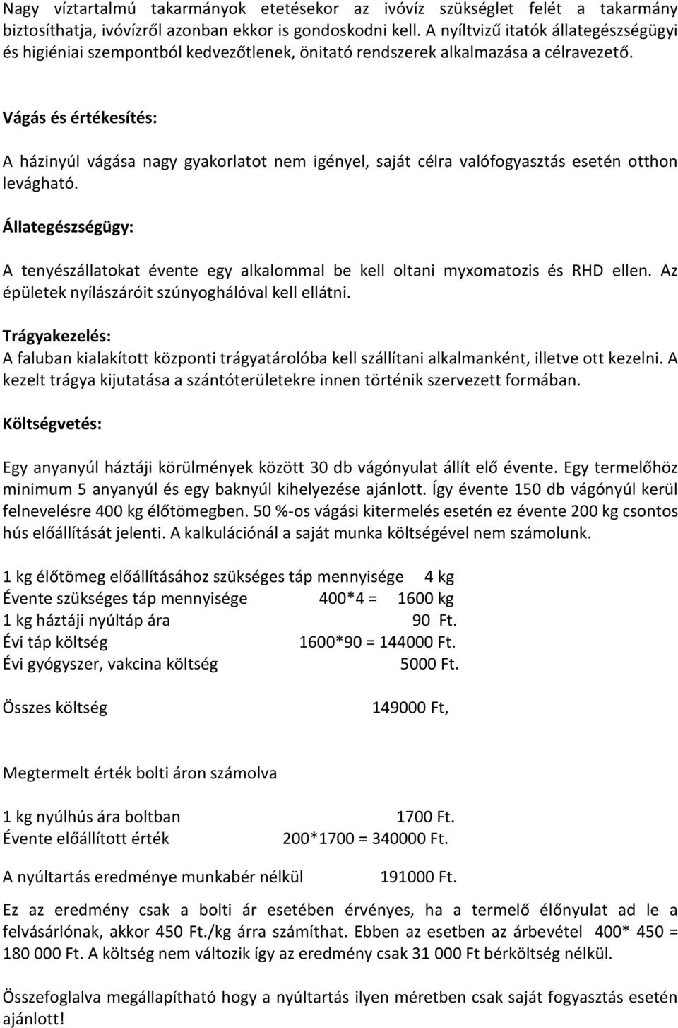 Vágás és értékesítés: A házinyúl vágása nagy gyakorlatot nem igényel, saját célra valófogyasztás esetén otthon levágható.