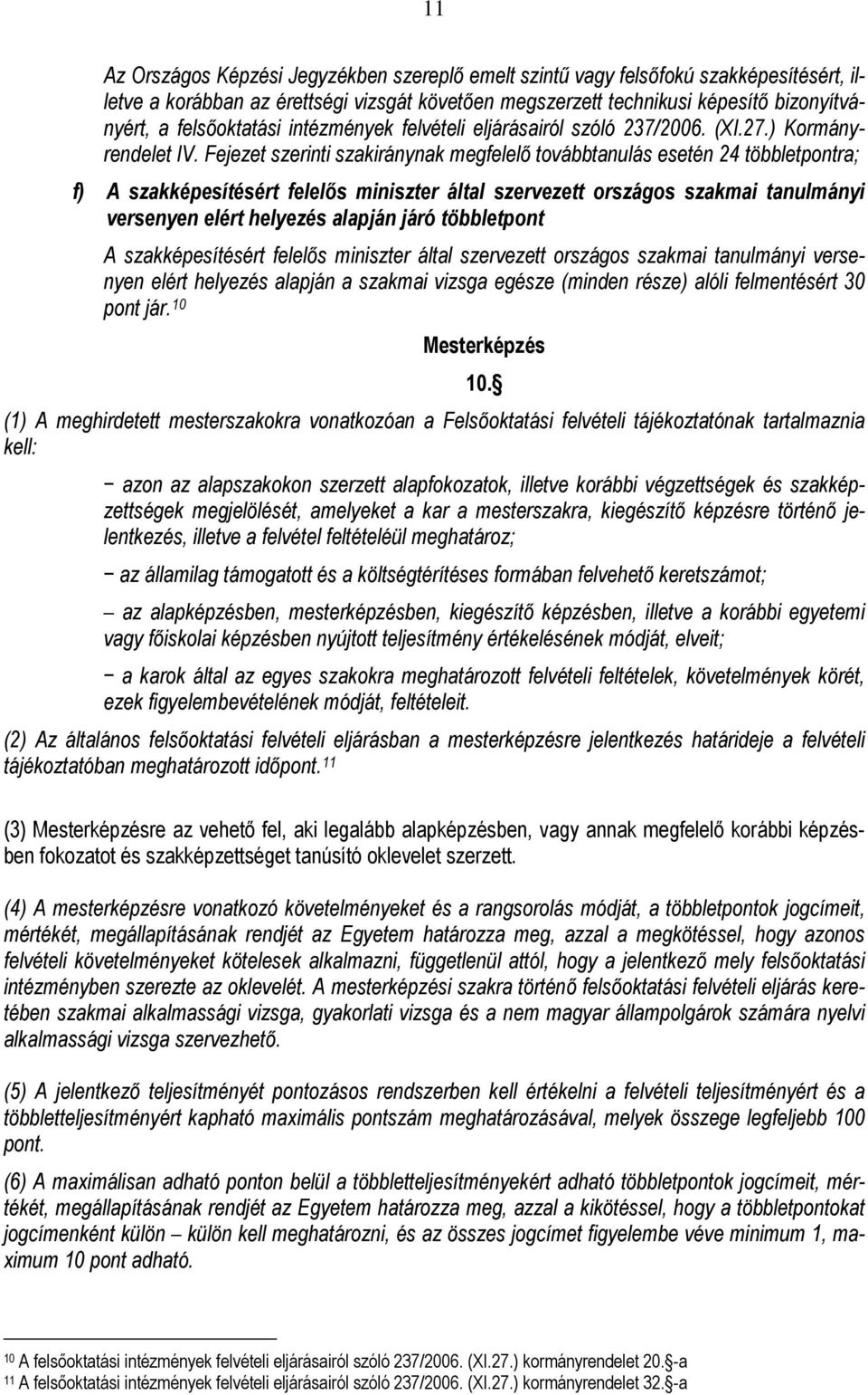 Fejezet szerinti szakiránynak megfelelő továbbtanulás esetén 24 többletpontra; f) A szakképesítésért felelős miniszter által szervezett országos szakmai tanulmányi versenyen elért helyezés alapján
