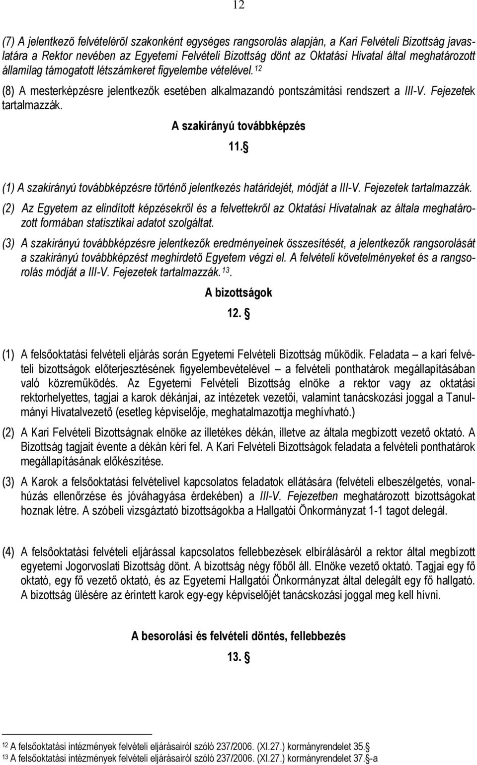 A szakirányú továbbképzés 11. (1) A szakirányú továbbképzésre történő jelentkezés határidejét, módját a III-V. Fejezetek tartalmazzák.