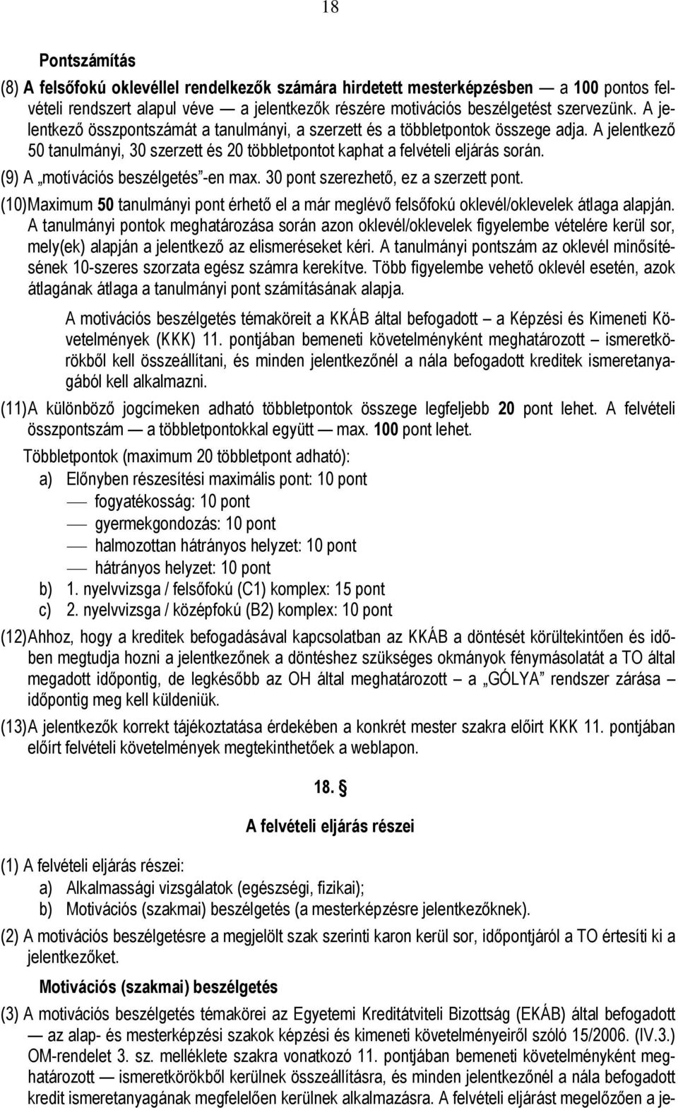 (9) A motívációs beszélgetés -en max. 30 pont szerezhető, ez a szerzett pont. (10) Maximum 50 tanulmányi pont érhető el a már meglévő felsőfokú oklevél/oklevelek átlaga alapján.