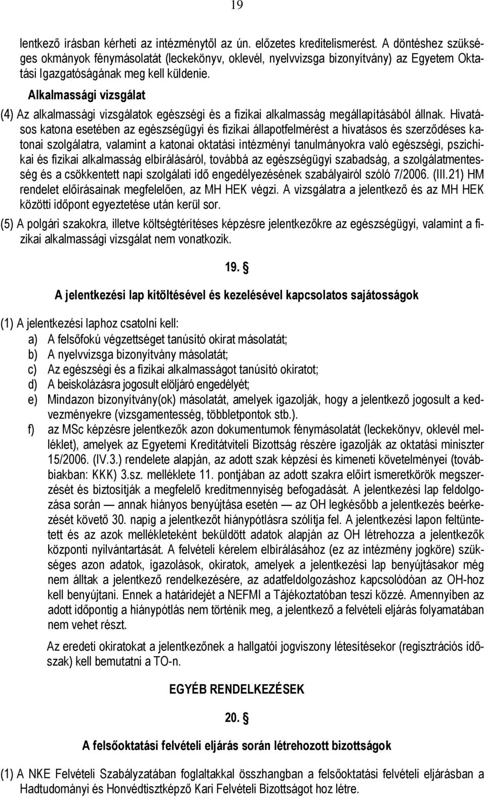 Alkalmassági vizsgálat (4) Az alkalmassági vizsgálatok egészségi és a fizikai alkalmasság megállapításából állnak.
