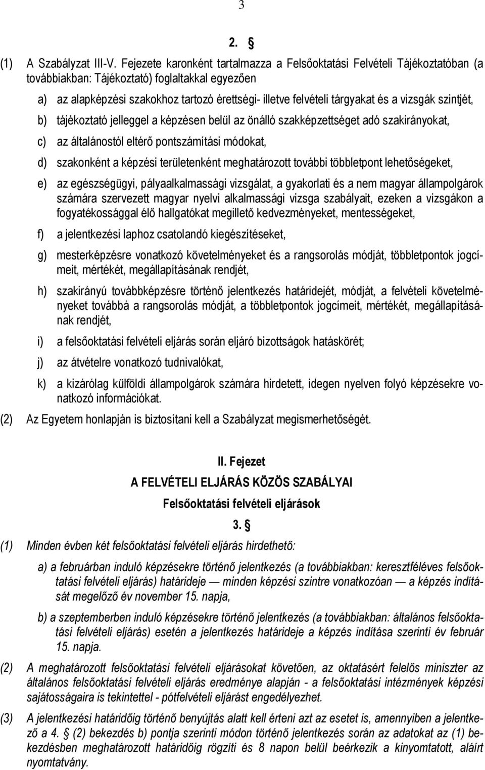 és a vizsgák szintjét, b) tájékoztató jelleggel a képzésen belül az önálló szakképzettséget adó szakirányokat, c) az általánostól eltérő pontszámítási módokat, d) szakonként a képzési területenként