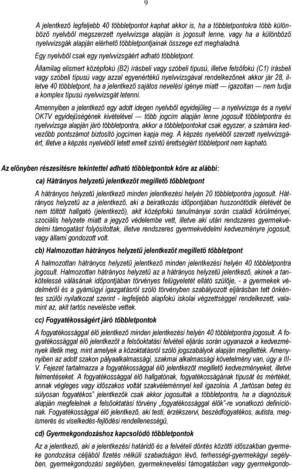 Államilag elismert középfokú (B2) írásbeli vagy szóbeli típusú, illetve felsőfokú (C1) írásbeli vagy szóbeli típusú vagy azzal egyenértékű nyelvvizsgával rendelkezőnek akkor jár 28, illetve 40