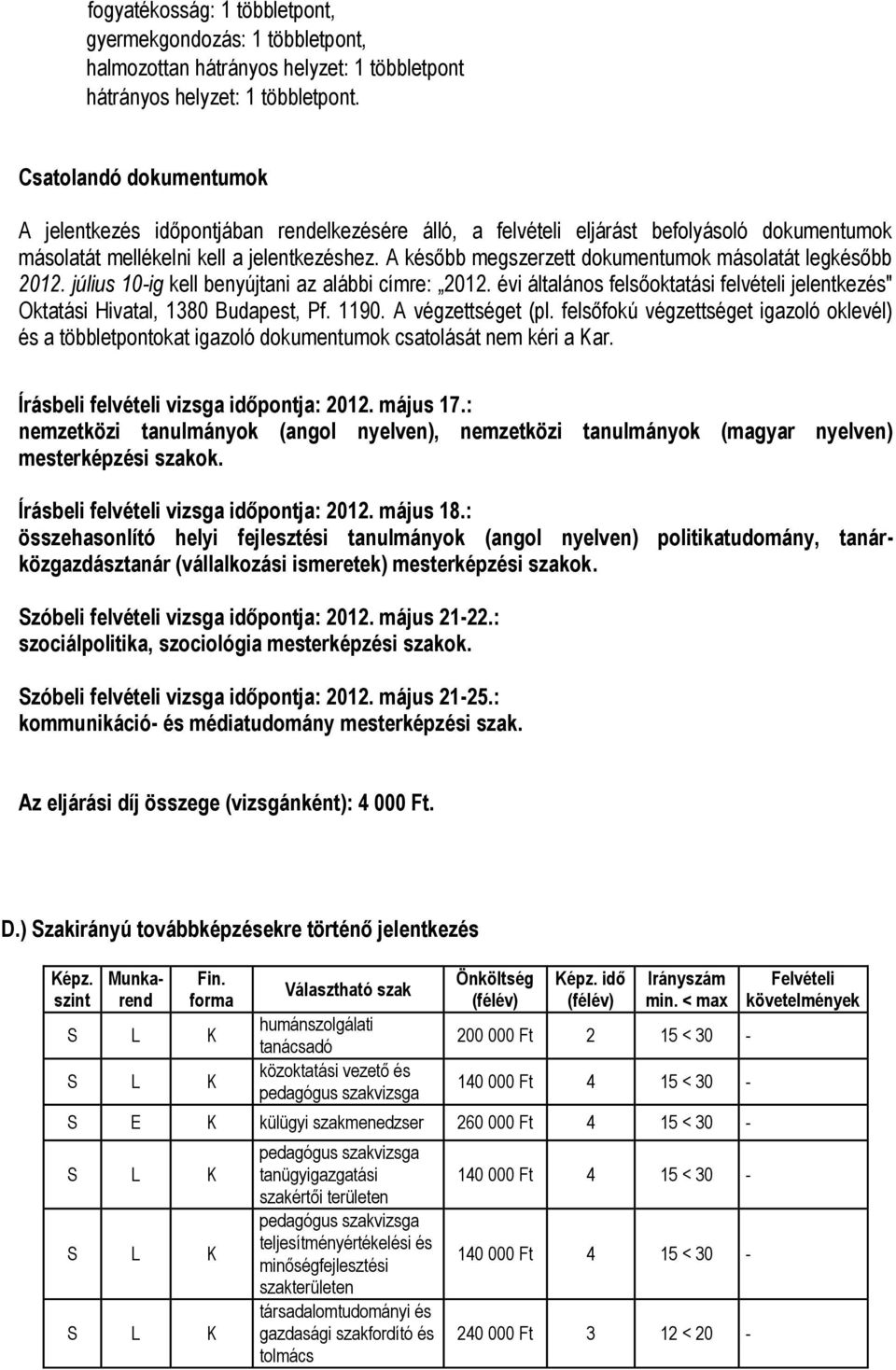 később megszerzett dokumentumok másolatát legkésőbb 2012. július 10-ig kell benyújtani az alábbi címre: 2012. évi általános felsőoktatási felvételi jelentkezés" Oktatási Hivatal, 1380 Budapest, Pf.