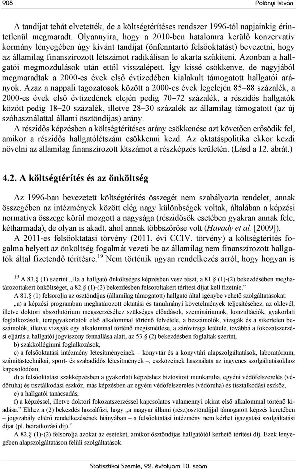 szűkíteni. Azonban a hallgatói megmozdulások után ettől visszalépett. Így kissé csökkenve, de nagyjából megmaradtak a 2000-es ek első tizedében kialakult támogatott hallgatói arányok.