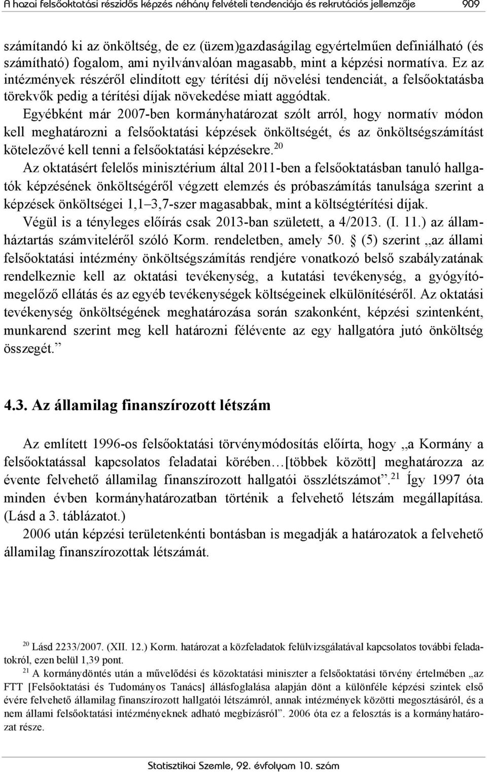 Ez az intézmények részéről elindított egy térítési díj növelési tendenciát, a felsőoktatásba törekvők pedig a térítési díjak növekedése miatt aggódtak.