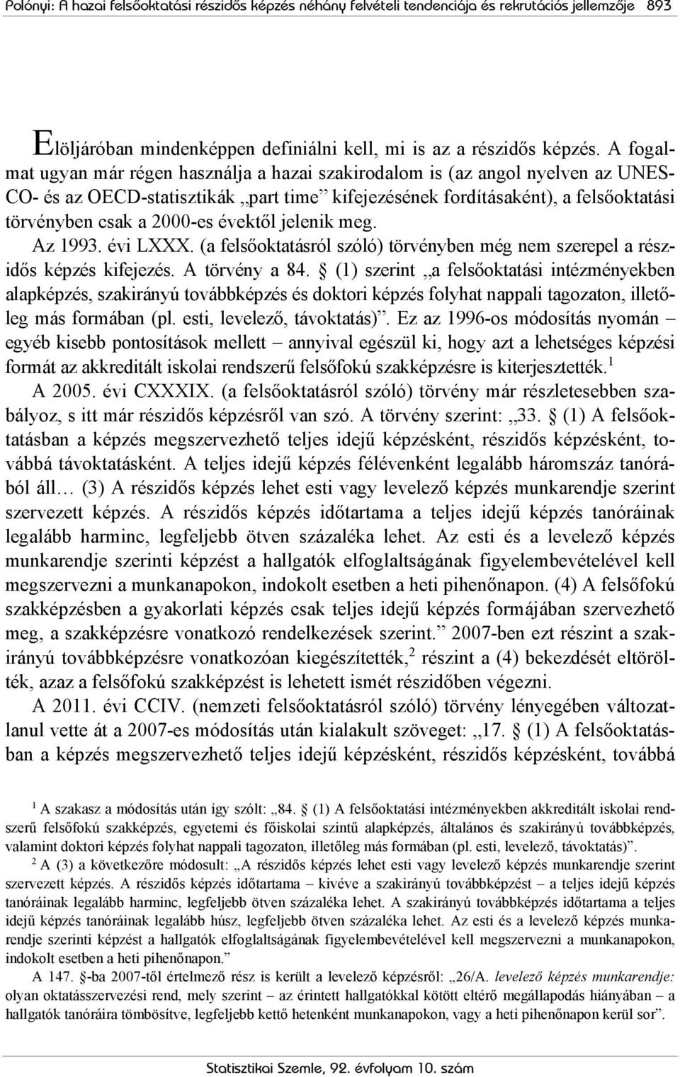 ektől jelenik meg. Az 1993. i LXXX. (a felsőoktatásról szóló) törvényben még nem szerepel a részidős képzés kifejezés. A törvény a 84.