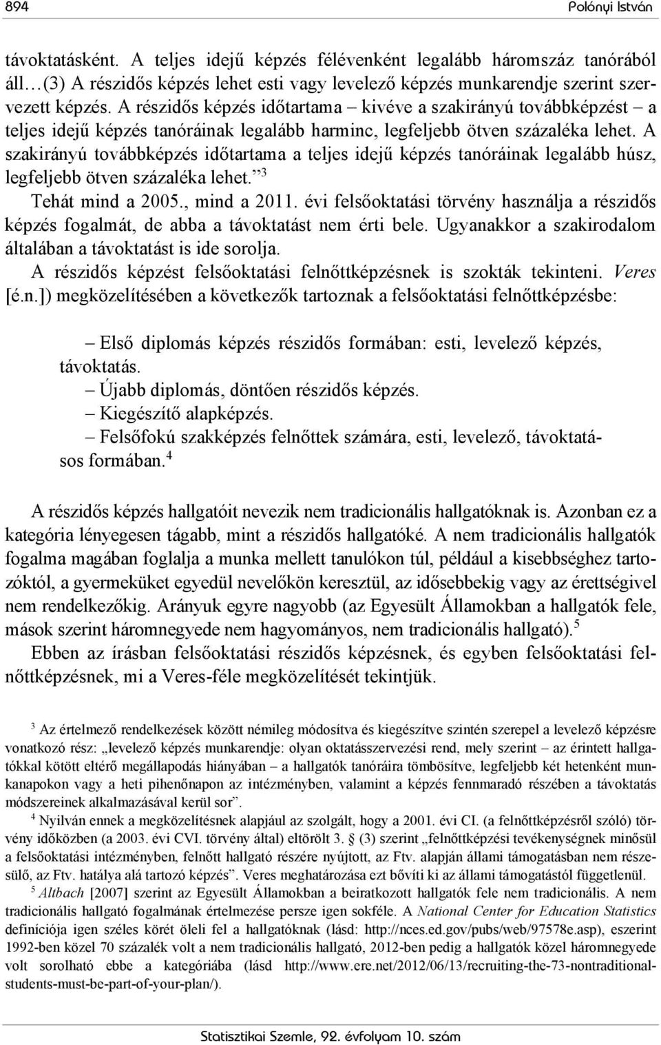 A szakirányú továbbképzés időtartama a teljes idejű képzés tanóráinak legalább húsz, legfeljebb ötven százaléka lehet. 3 Tehát mind a 2005., mind a 2011.