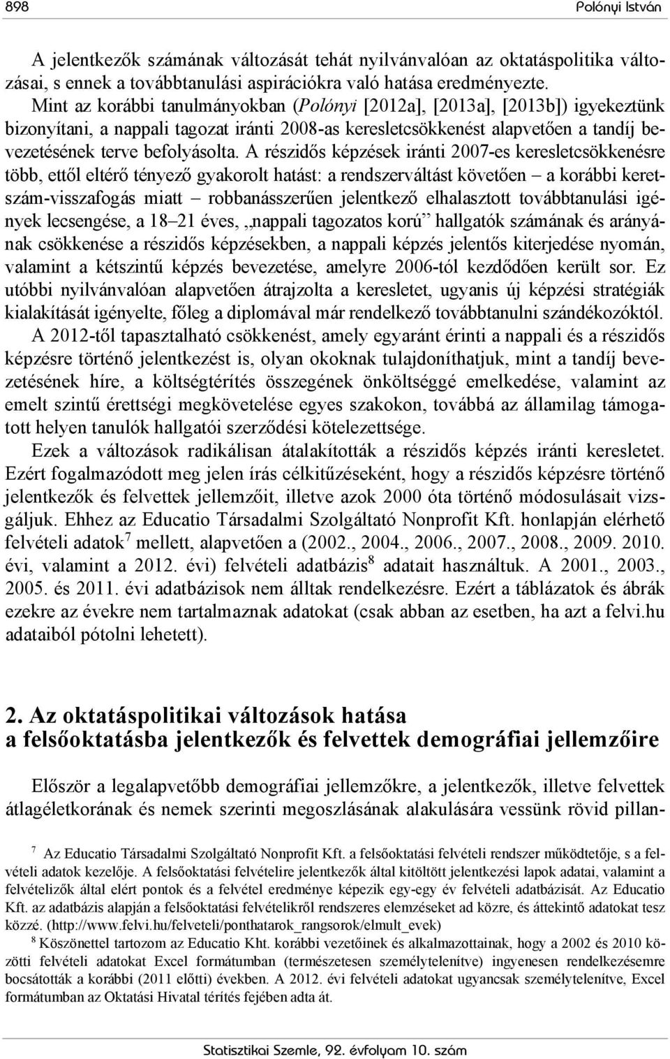 A részidős képzések iránti 2007-es keresletcsökkenésre több, ettől eltérő tényező gyakorolt hatást: a rendszerváltást követően a korábbi keretszám-visszafogás miatt robbanásszerűen jelentkező