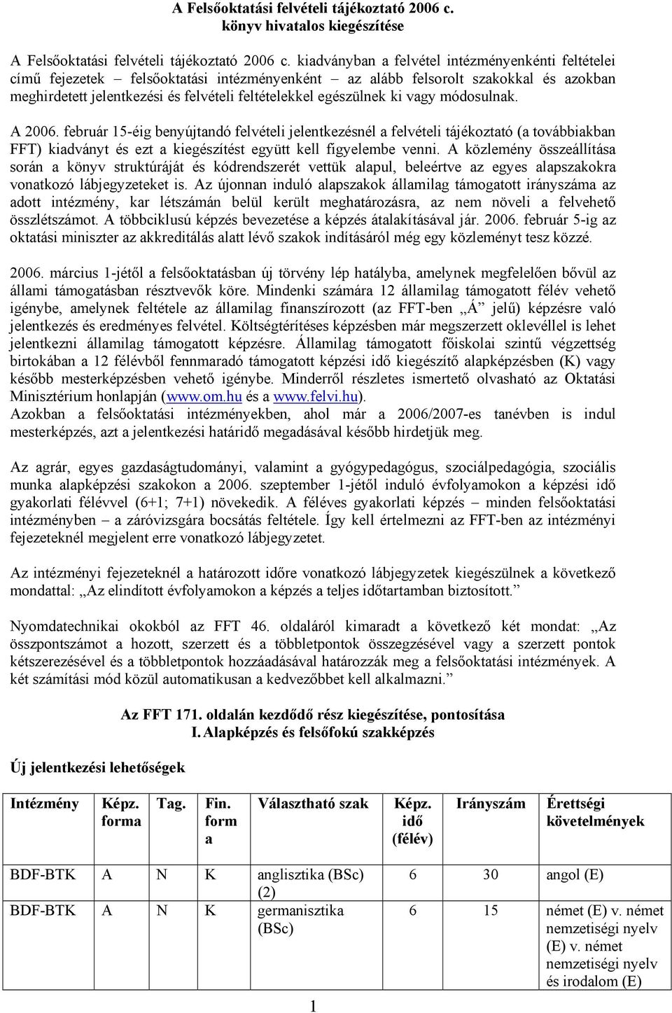 ki vagy módosulnak. A 2006. február 15-éig benyújtandó felvételi jelentkezésnél a felvételi tájékoztató (a továbbiakban FFT) kiadványt és ezt a kiegészítést együtt kell figyelembe venni.