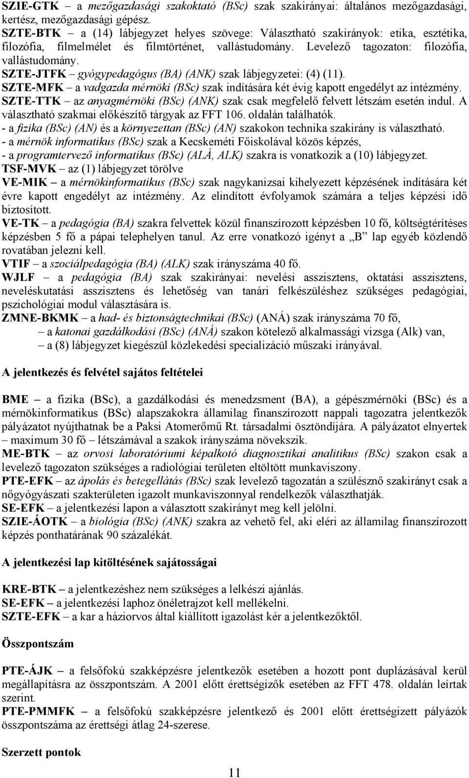 SZTE-JTFK gyógypedagógus (ANK) szak lábjegyzetei: (4) (11). SZTE-MFK a vadgazda mérnöki (BSc) szak indítására két évig kapott engedélyt az intézmény.