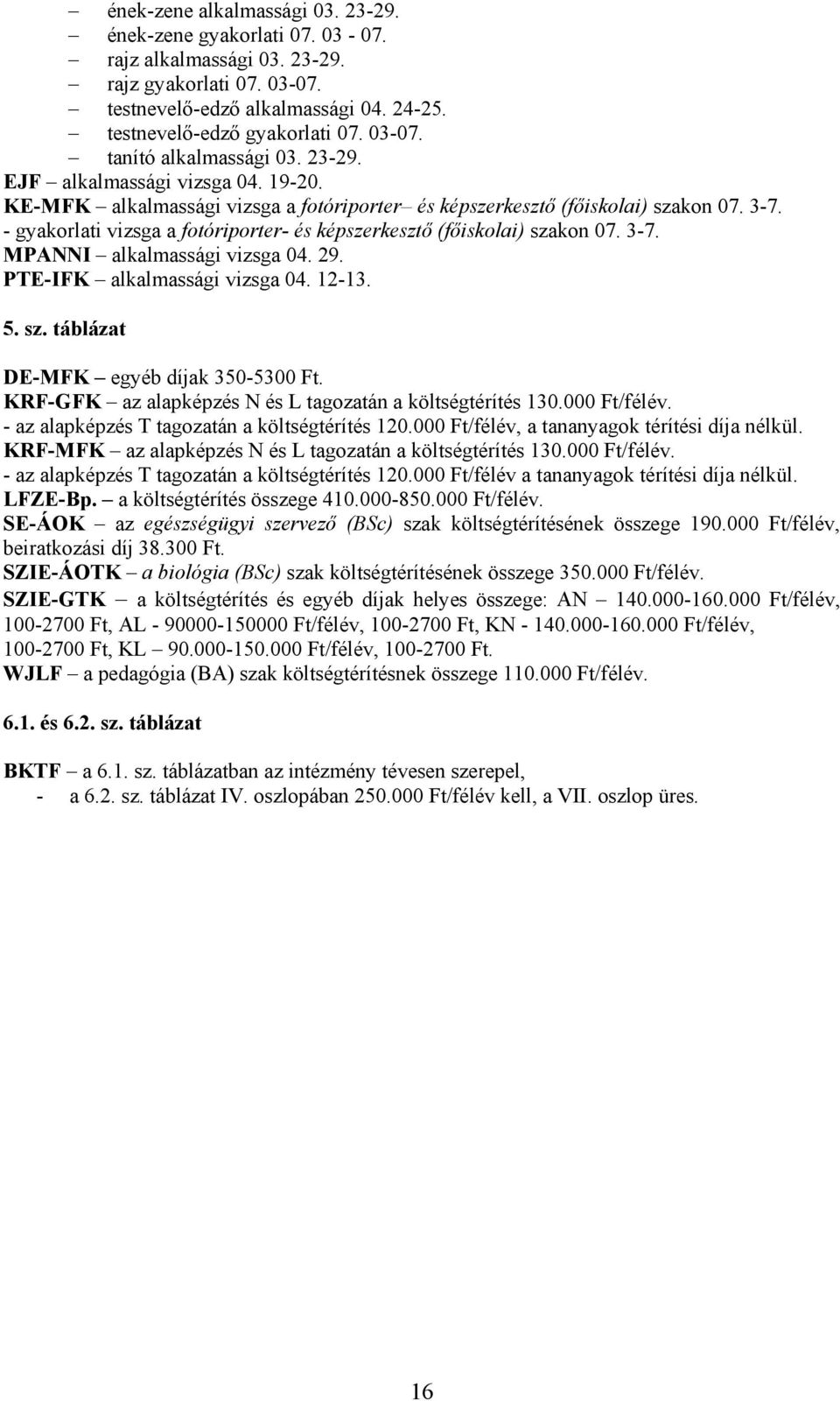 - gyakorlati vizsga a fotóriporter- és képszerkesztő (főiskolai) szakon 07. 3-7. MPANNI alkalmassági vizsga 04. 29. PTE-IFK alkalmassági vizsga 04. 12-13. 5. sz. táblázat DE-MFK egyéb díjak 350-5300 Ft.