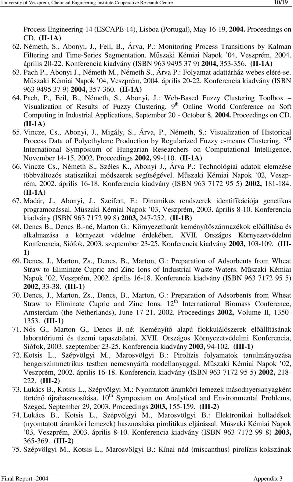 Konferencia kiadvány (ISBN 963 9495 37 9) 2004, 353-356. (II-1A) 63. Pach P., Abonyi J., Németh M., Németh S., Árva P.: Folyamat adattárház webes eléré-se. Mszaki Kémiai Napok 04, Veszprém, 2004.