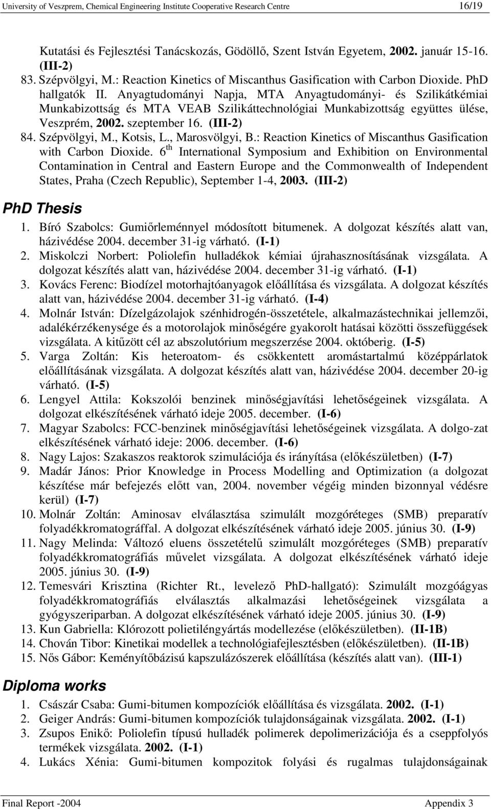 Anyagtudományi Napja, MTA Anyagtudományi- és Szilikátkémiai Munkabizottság és MTA VEAB Szilikáttechnológiai Munkabizottság együttes ülése, Veszprém, 2002. szeptember 16. (III-2) 84. Szépvölgyi, M.