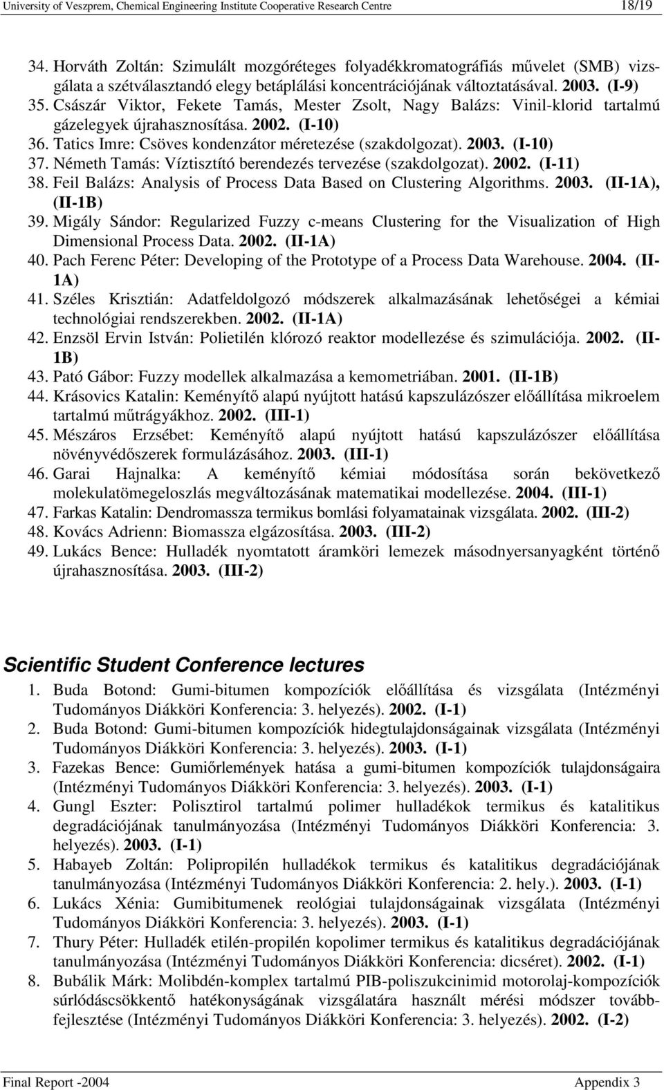 Császár Viktor, Fekete Tamás, Mester Zsolt, Nagy Balázs: Vinil-klorid tartalmú gázelegyek újrahasznosítása. 2002. (I-10) 36. Tatics Imre: Csöves kondenzátor méretezése (szakdolgozat). 2003. (I-10) 37.