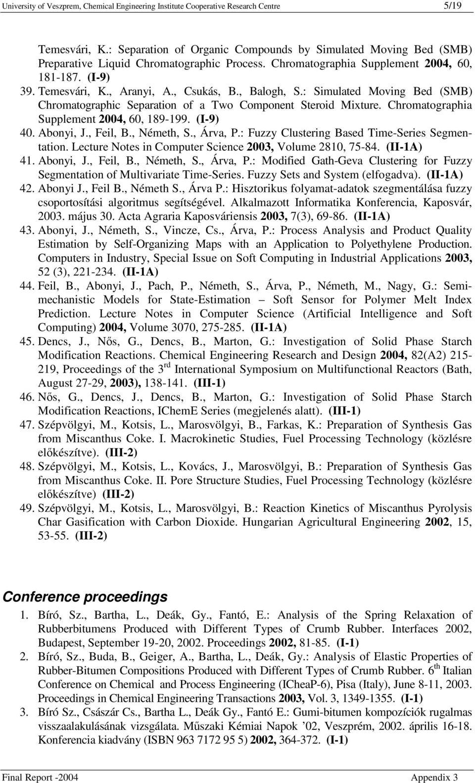 , Csukás, B., Balogh, S.: Simulated Moving Bed (SMB) Chromatographic Separation of a Two Component Steroid Mixture. Chromatographia Supplement 2004, 60, 189-199. (I-9) 40. Abonyi, J., Feil, B.