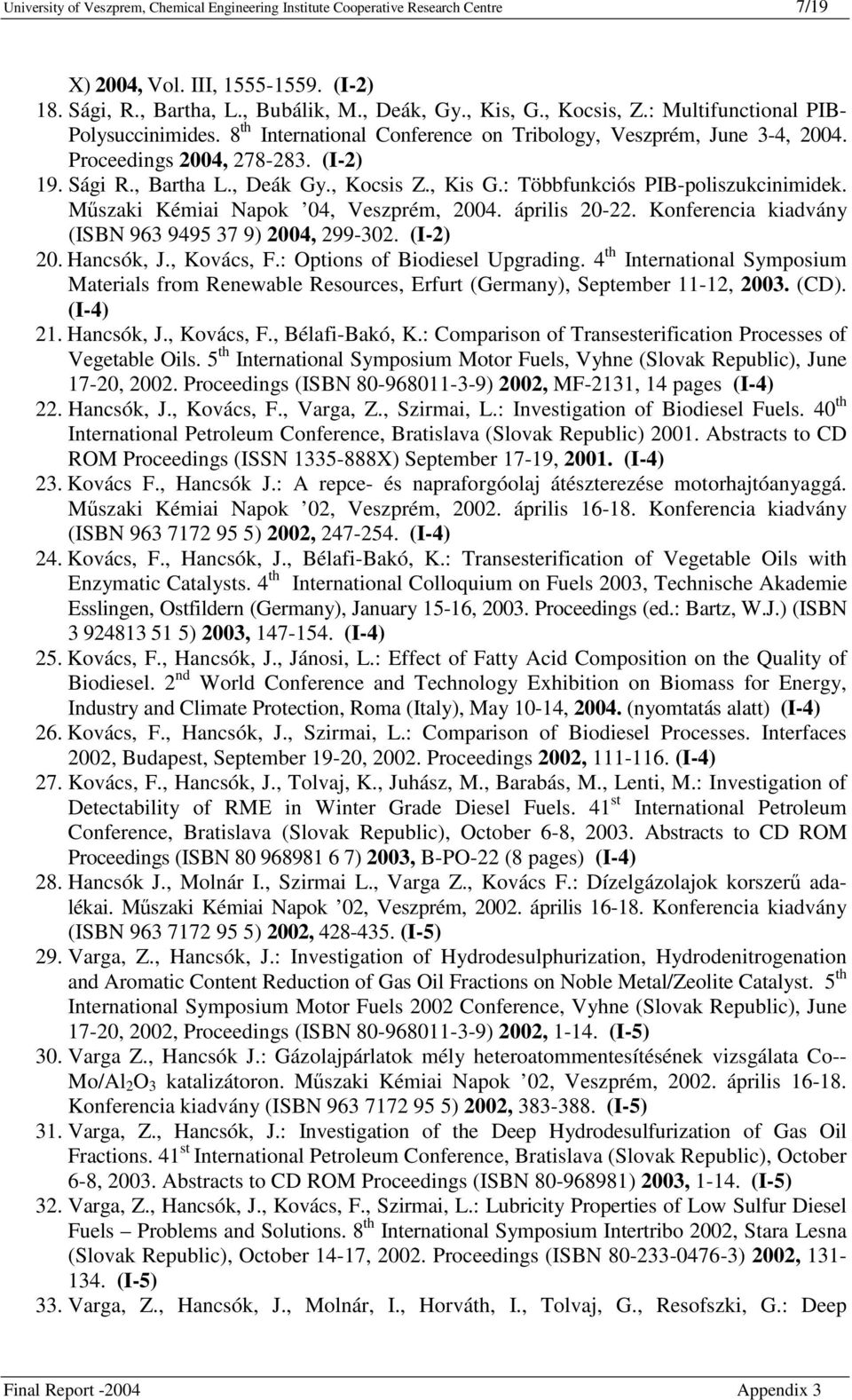 : Többfunkciós PIB-poliszukcinimidek. Mszaki Kémiai Napok 04, Veszprém, 2004. április 20-22. Konferencia kiadvány (ISBN 963 9495 37 9) 2004, 299-302. (I-2) 20. Hancsók, J., Kovács, F.