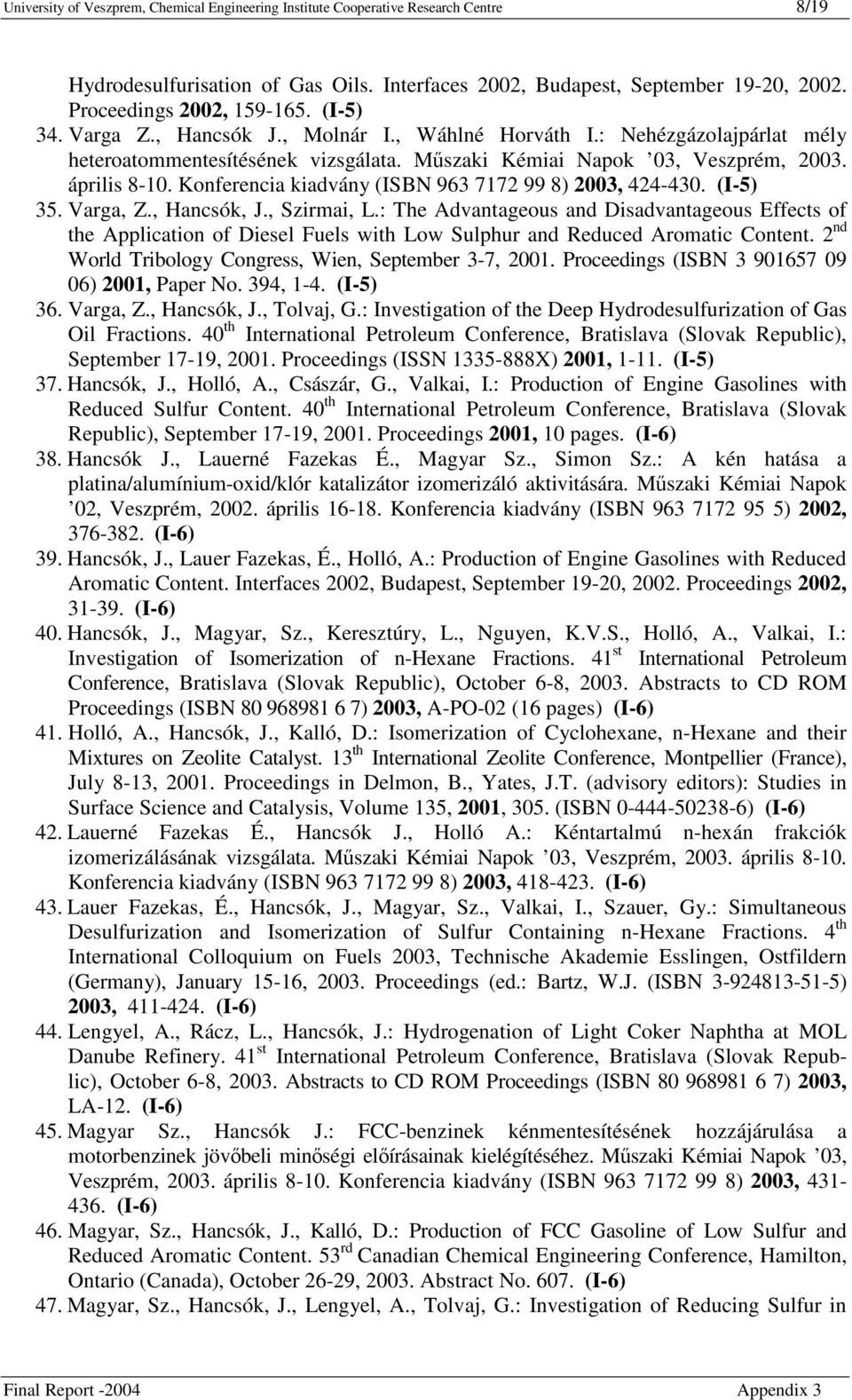 Konferencia kiadvány (ISBN 963 7172 99 8) 2003, 424-430. (I-5) 35. Varga, Z., Hancsók, J., Szirmai, L.