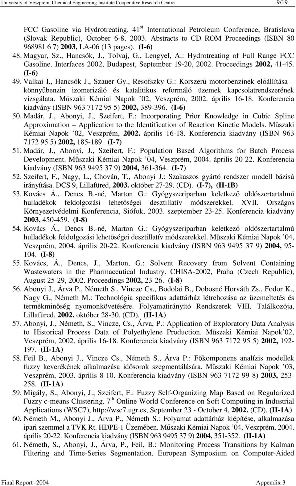 , Hancsók, J., Tolvaj, G., Lengyel, A.: Hydrotreating of Full Range FCC Gasoline. Interfaces 2002, Budapest, September 19-20, 2002. Proceedings 2002, 41-45. (I-6) 49. Valkai I., Hancsók J., Szauer Gy.