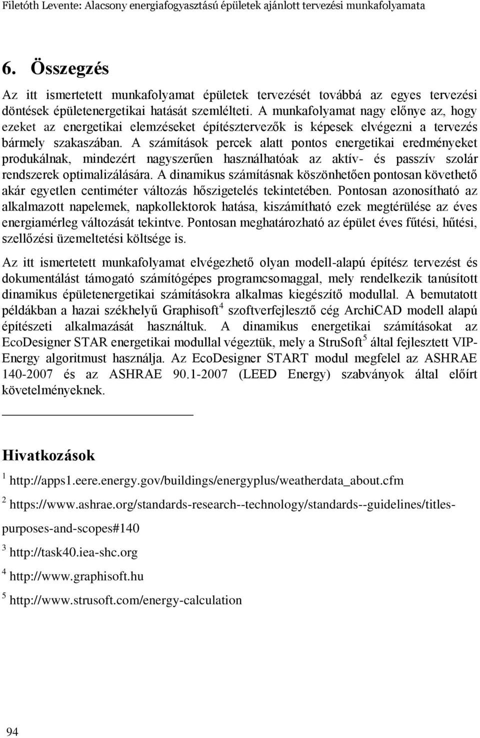 A munkafolyamat nagy előnye az, hogy ezeket az energetikai elemzéseket építésztervezők is képesek elvégezni a tervezés bármely szakaszában.