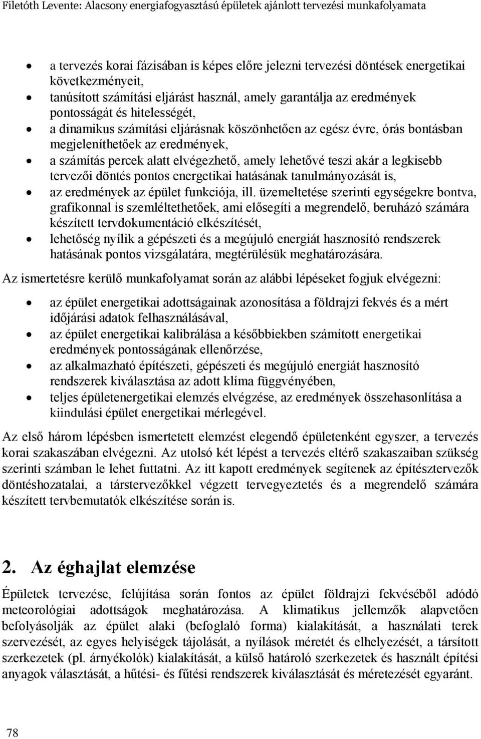 számítás percek alatt elvégezhető, amely lehetővé teszi akár a legkisebb tervezői döntés pontos energetikai hatásának tanulmányozását is, az eredmények az épület funkciója, ill.