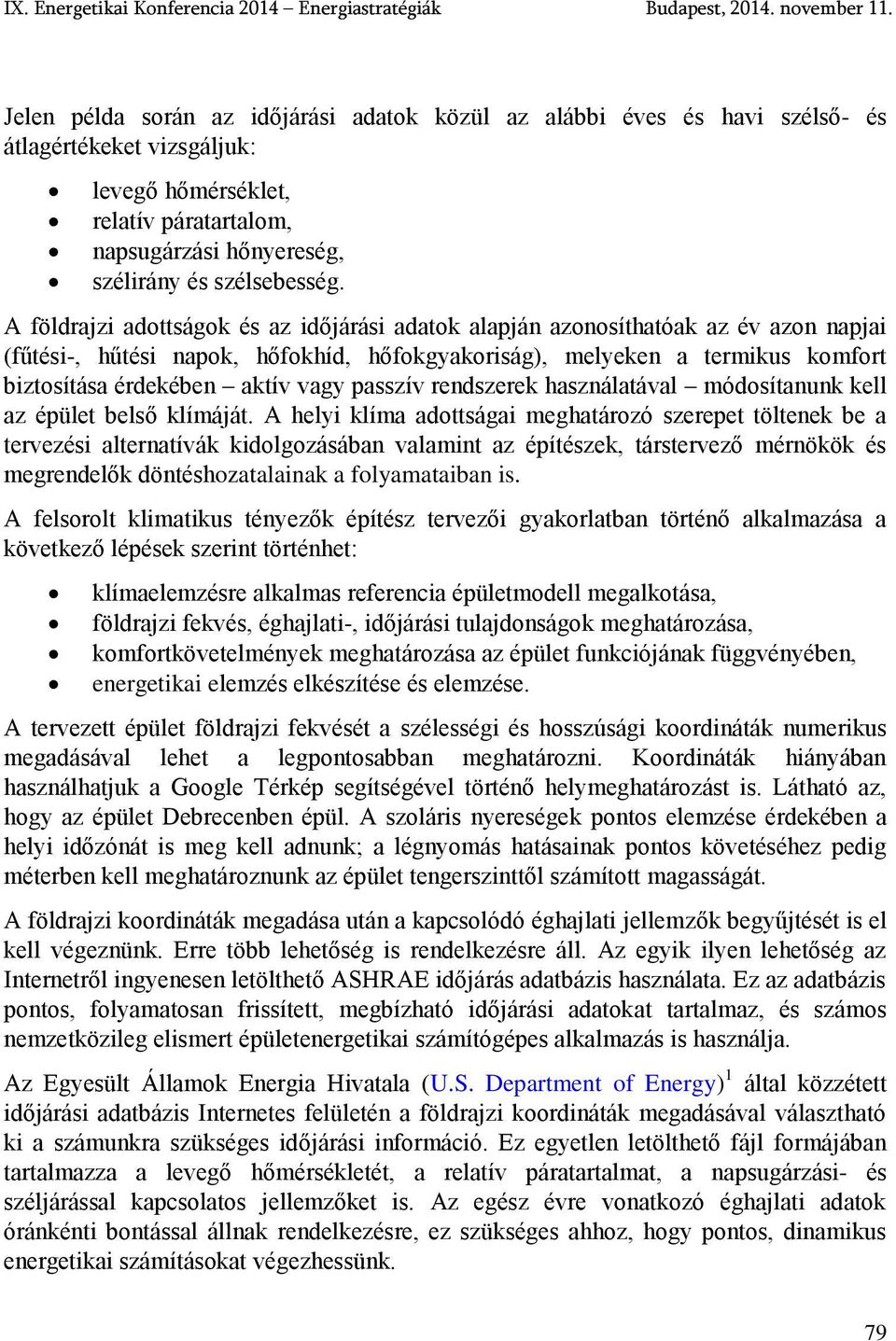 A földrajzi adottságok és az időjárási adatok alapján azonosíthatóak az év azon napjai (fűtési-, hűtési napok, hőfokhíd, hőfokgyakoriság), melyeken a termikus komfort biztosítása érdekében aktív vagy