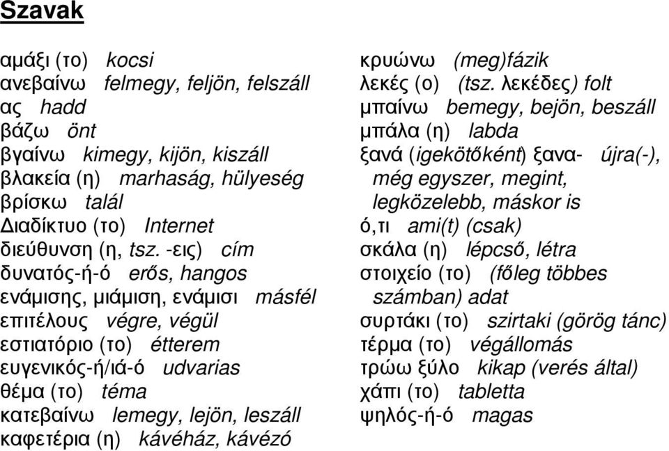 καφετέρια (η) kávéház, kávézó κρυώνω (meg)fázik λεκές (ο) (tsz.