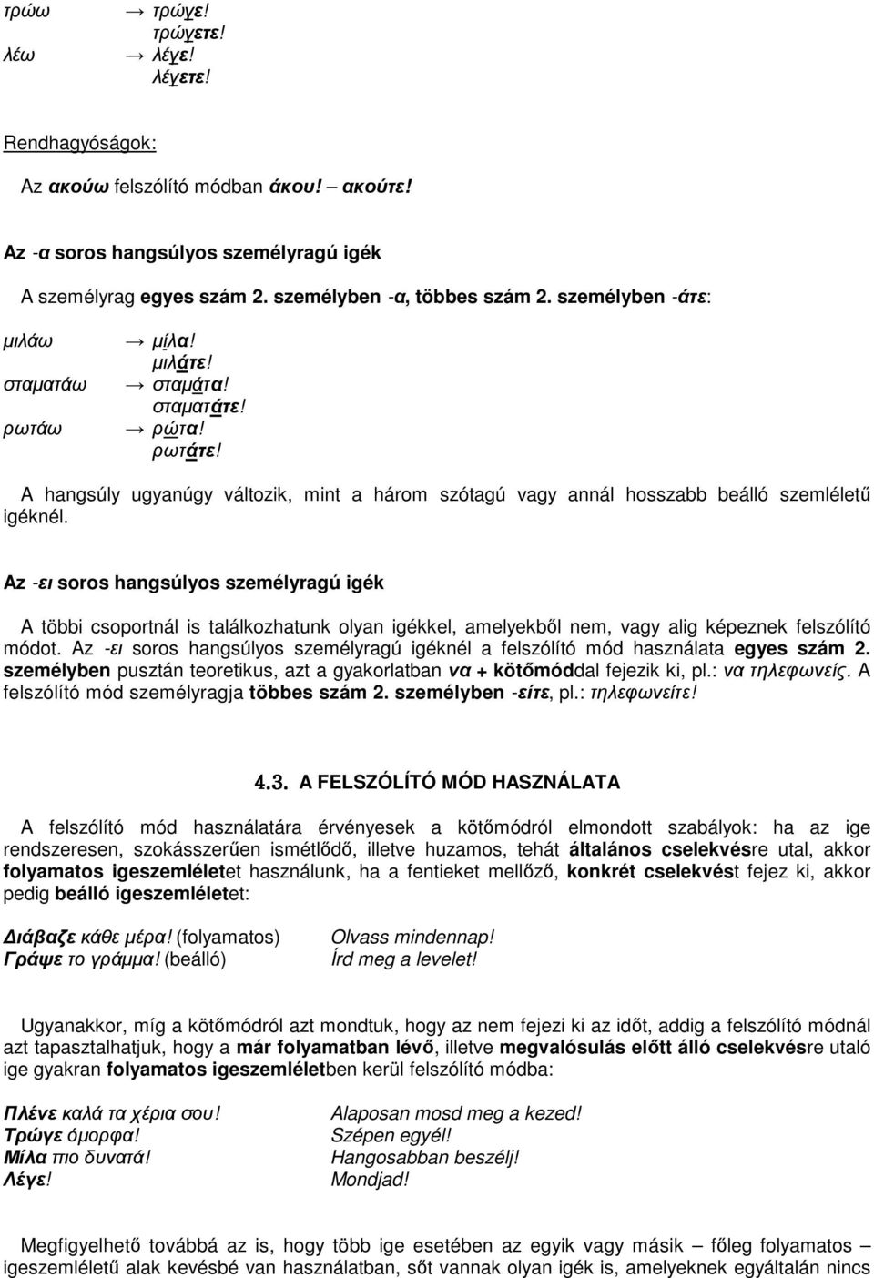 Az -ει soros hangsúlyos személyragú igék A többi csoportnál is találkozhatunk 4.3. olyan igékkel, amelyekből nem, vagy alig képeznek felszólító módot.