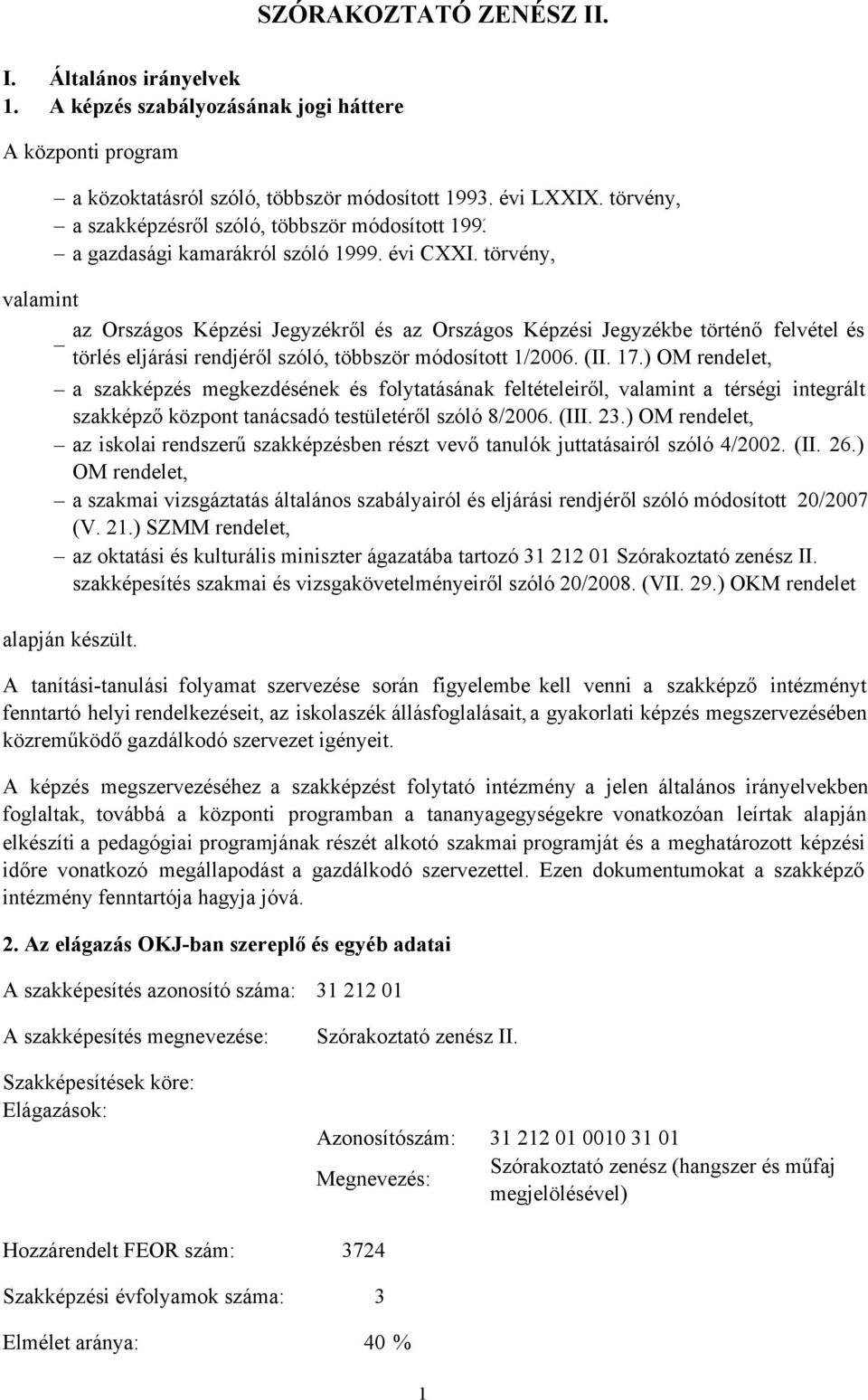 törvény, valamint az Országos Képzési Jegyzékről és az Országos Képzési Jegyzékbe történő felvétel és törlés eljárási rendjéről szóló, többször módosított 1/2006. (II. 17.