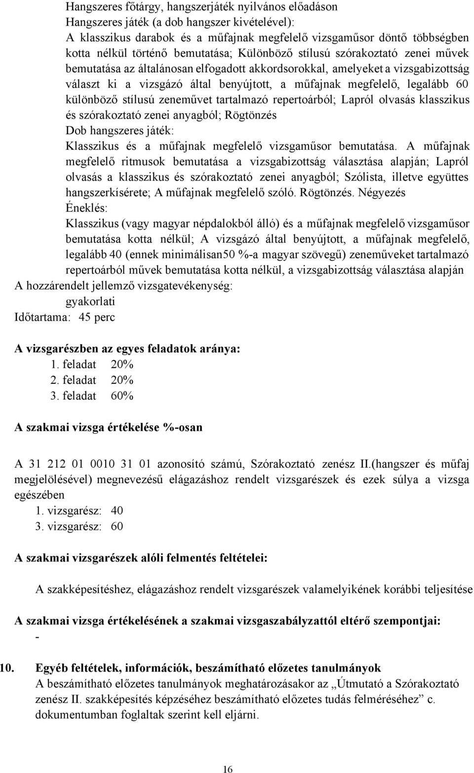 legalább 60 különböző stílusú zeneművet tartalmazó repertoárból; Lapról olvasás klasszikus és szórakoztató zenei anyagból; Rögtönzés Dob hangszeres játék: Klasszikus és a műfajnak megfelelő