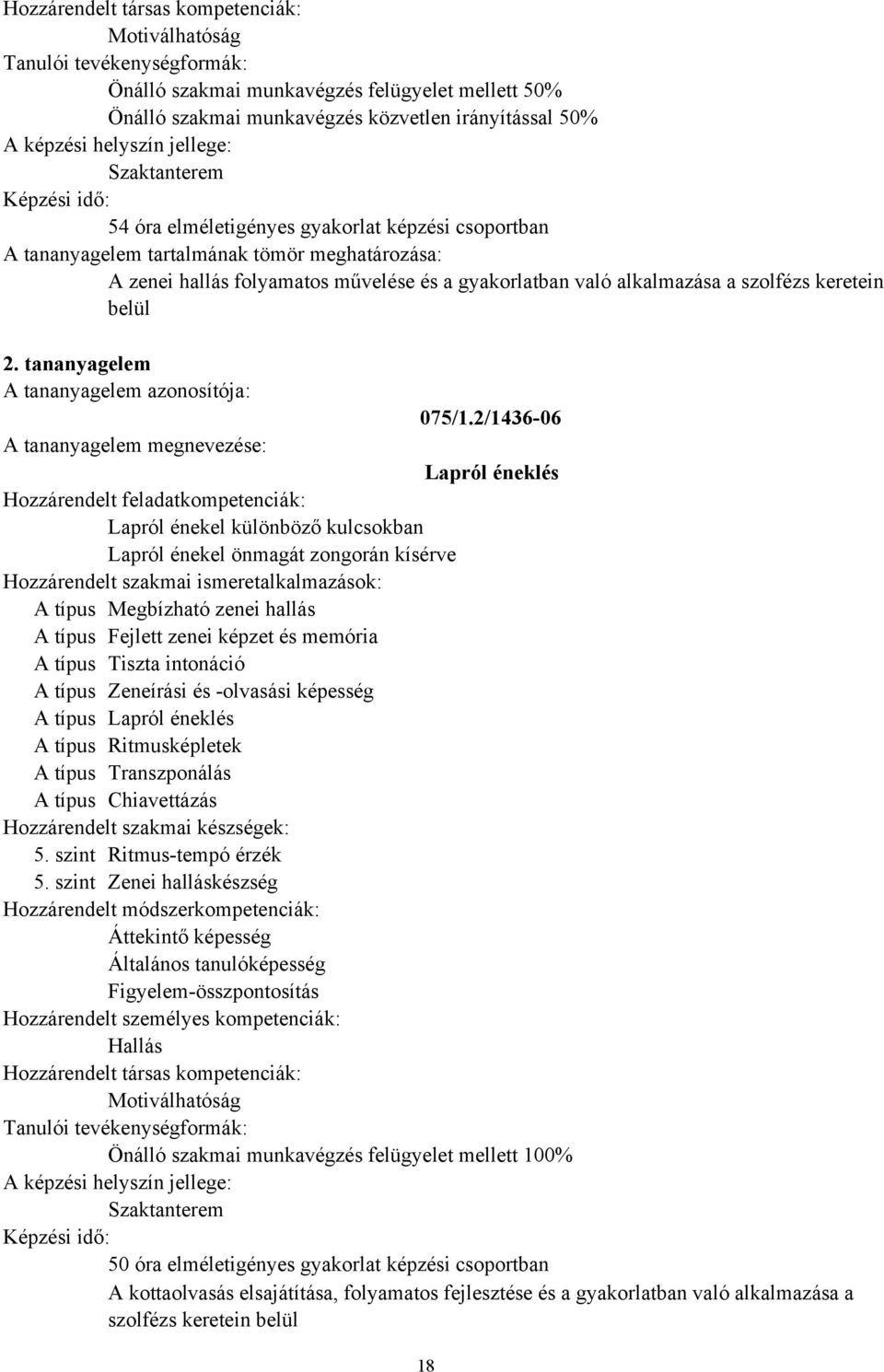 2/1436-06 Lapról éneklés Lapról énekel különböző kulcsokban Lapról énekel önmagát zongorán kísérve A típus Megbízható zenei hallás A típus Fejlett zenei képzet és memória A típus Tiszta intonáció A