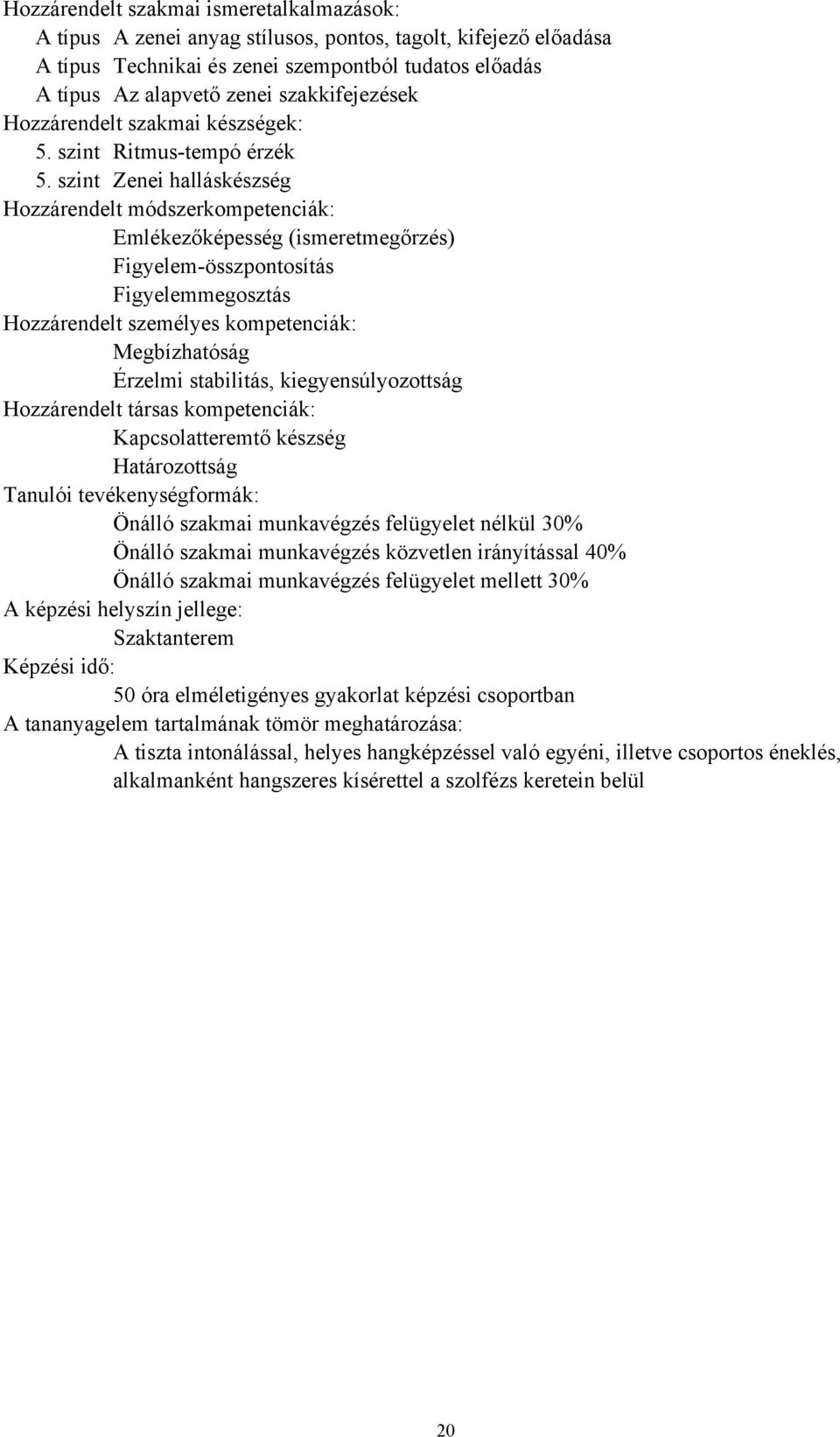 szint Zenei halláskészség Emlékezőképesség (ismeretmegőrzés) Figyelem-összpontosítás Figyelemmegosztás Megbízhatóság Érzelmi stabilitás, kiegyensúlyozottság Kapcsolatteremtő készség