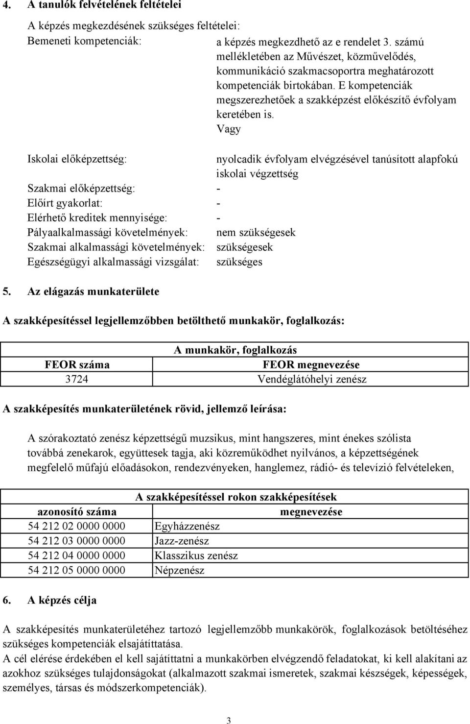 Vagy Iskolai előképzettség: Szakmai előképzettség: Előírt gyakorlat: Elérhető kreditek mennyisége: Pályaalkalmassági követelmények: Szakmai alkalmassági követelmények: Egészségügyi alkalmassági