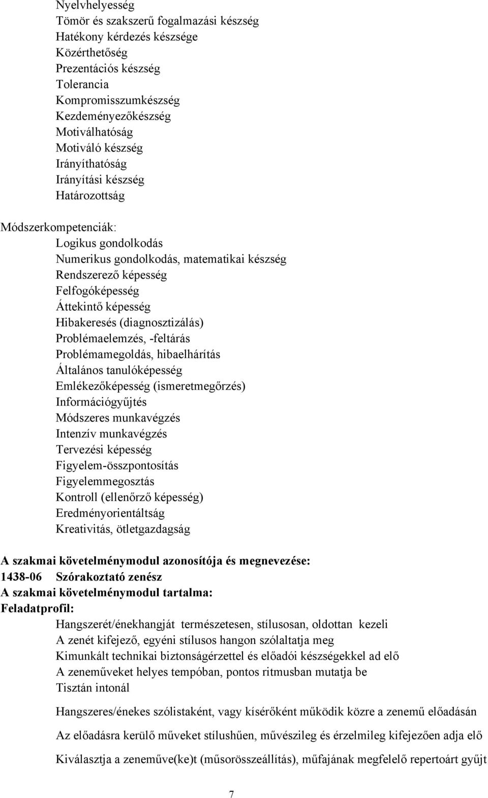 (diagnosztizálás) Problémaelemzés, -feltárás Problémamegoldás, hibaelhárítás Általános tanulóképesség Emlékezőképesség (ismeretmegőrzés) Információgyűjtés Módszeres munkavégzés Intenzív munkavégzés