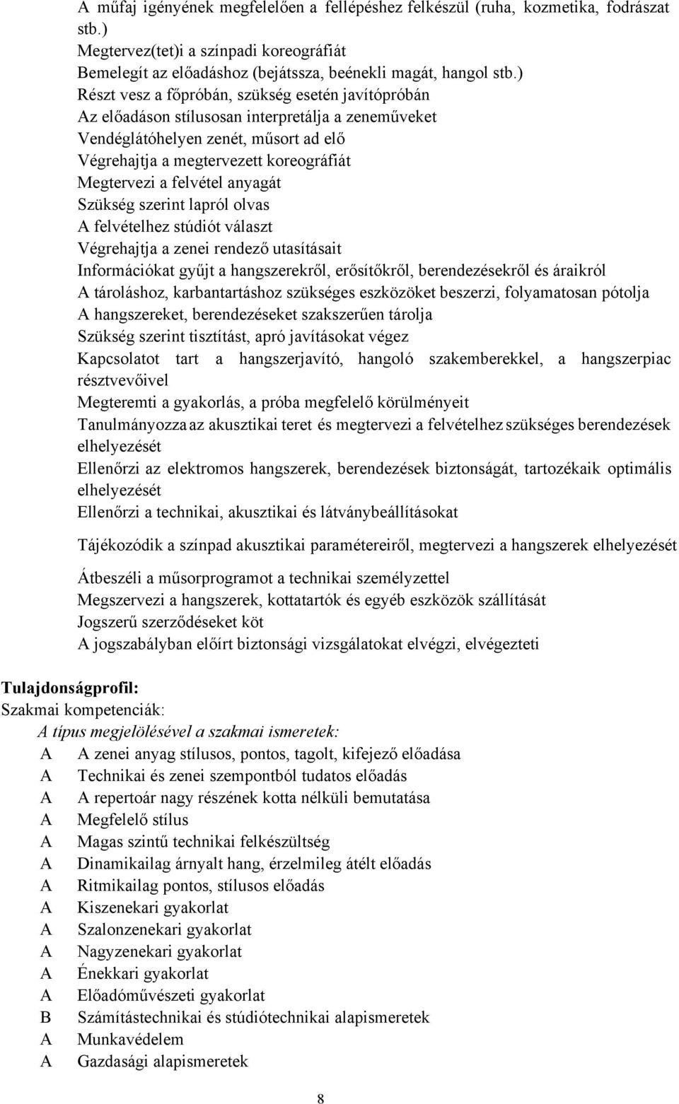 felvétel anyagát Szükség szerint lapról olvas A felvételhez stúdiót választ Végrehajtja a zenei rendező utasításait Információkat gyűjt a hangszerekről, erősítőkről, berendezésekről és áraikról A