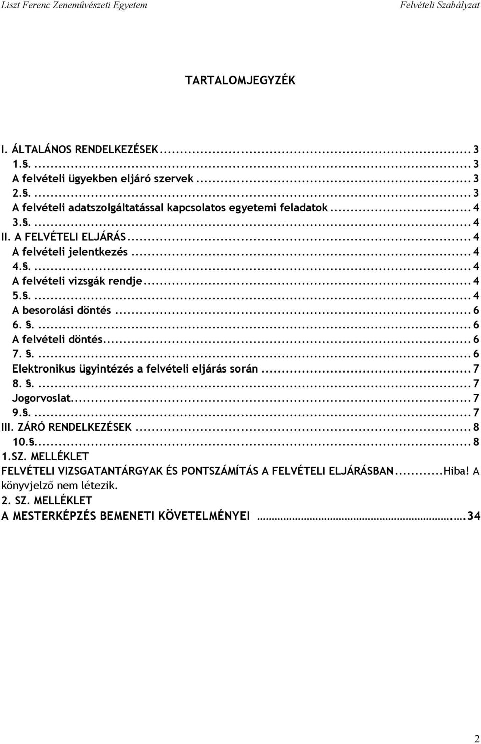 .... 6 A felvételi döntés... 6 7..... 6 Elektronikus ügyintézés a felvételi eljárás során... 7 8..... 7 Jogorvoslat... 7 9..... 7 III. ZÁRÓ RENDELKEZÉSEK... 8 10.