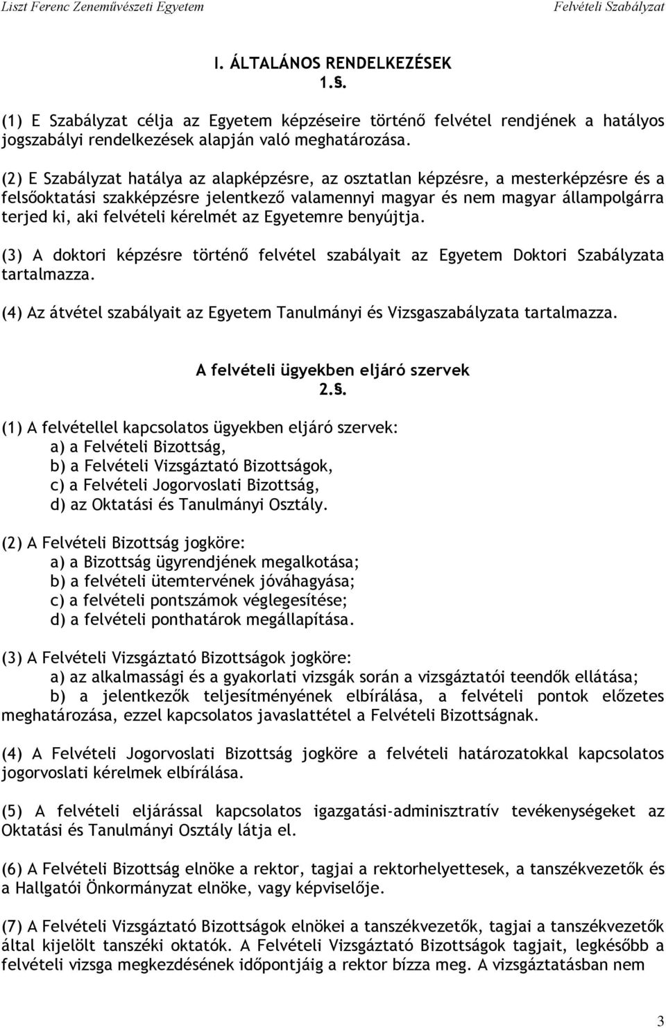 kérelmét az Egyetemre benyújtja. (3) A doktori képzésre történő felvétel szabályait az Egyetem Doktori Szabályzata tartalmazza.